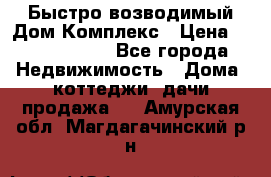 Быстро возводимый Дом Комплекс › Цена ­ 12 000 000 - Все города Недвижимость » Дома, коттеджи, дачи продажа   . Амурская обл.,Магдагачинский р-н